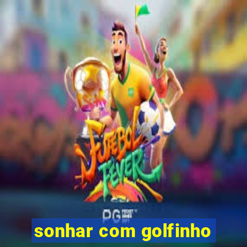 sonhar com golfinho